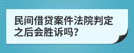 民间借贷案件法院判定之后会胜诉吗？