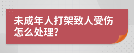 未成年人打架致人受伤怎么处理?
