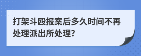 打架斗殴报案后多久时间不再处理派出所处理？