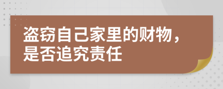 盗窃自己家里的财物，是否追究责任