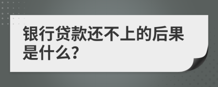 银行贷款还不上的后果是什么？