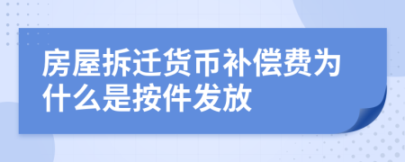 房屋拆迁货币补偿费为什么是按件发放