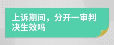 上诉期间，分开一审判决生效吗