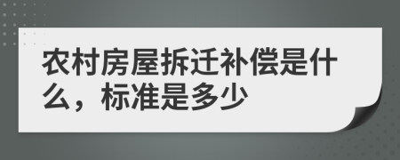 农村房屋拆迁补偿是什么，标准是多少