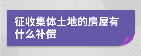 征收集体土地的房屋有什么补偿