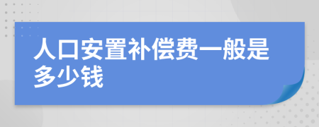 人口安置补偿费一般是多少钱