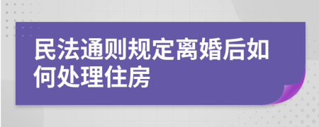 民法通则规定离婚后如何处理住房