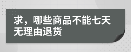 求，哪些商品不能七天无理由退货