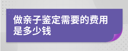 做亲子鉴定需要的费用是多少钱