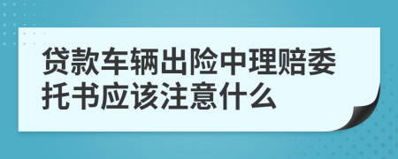 贷款车辆出险中理赔委托书应该注意什么