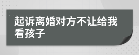 起诉离婚对方不让给我看孩子