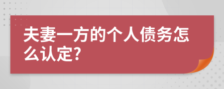 夫妻一方的个人债务怎么认定?