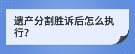 遗产分割胜诉后怎么执行？