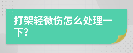 打架轻微伤怎么处理一下？