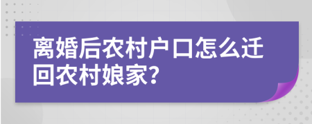 离婚后农村户口怎么迁回农村娘家？