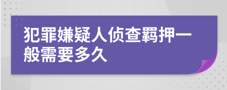 犯罪嫌疑人侦查羁押一般需要多久