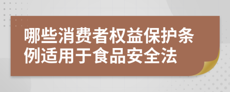 哪些消费者权益保护条例适用于食品安全法