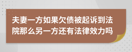 夫妻一方如果欠债被起诉到法院那么另一方还有法律效力吗