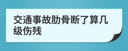 交通事故肋骨断了算几级伤残