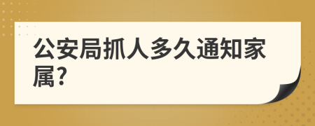 公安局抓人多久通知家属?