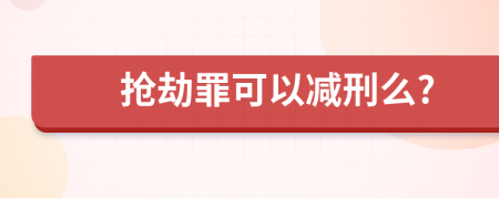 抢劫罪可以减刑么?