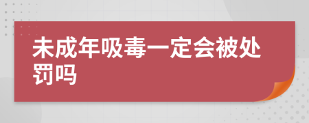 未成年吸毒一定会被处罚吗