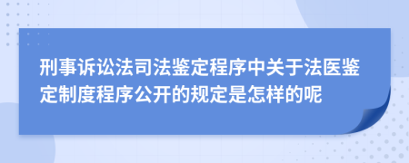 刑事诉讼法司法鉴定程序中关于法医鉴定制度程序公开的规定是怎样的呢