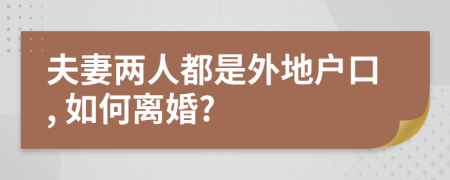 夫妻两人都是外地户口, 如何离婚?