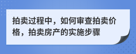 拍卖过程中，如何审查拍卖价格，拍卖房产的实施步骤