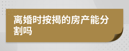 离婚时按揭的房产能分割吗