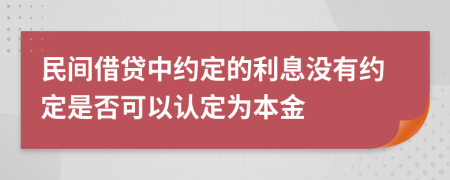 民间借贷中约定的利息没有约定是否可以认定为本金