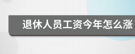 退休人员工资今年怎么涨