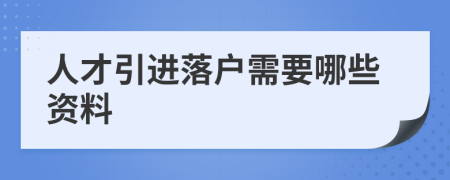 人才引进落户需要哪些资料