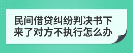 民间借贷纠纷判决书下来了对方不执行怎么办