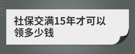 社保交满15年才可以领多少钱