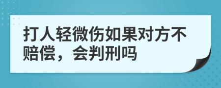 打人轻微伤如果对方不赔偿，会判刑吗