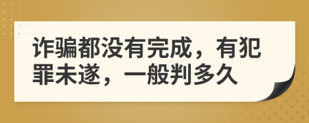 诈骗都没有完成，有犯罪未遂，一般判多久