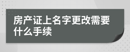 房产证上名字更改需要什么手续