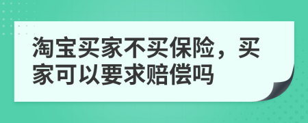 淘宝买家不买保险，买家可以要求赔偿吗