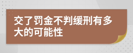 交了罚金不判缓刑有多大的可能性