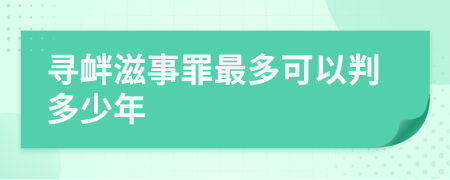 寻衅滋事罪最多可以判多少年