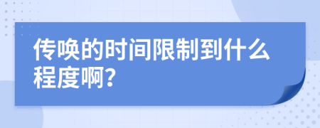 传唤的时间限制到什么程度啊？