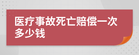 医疗事故死亡赔偿一次多少钱