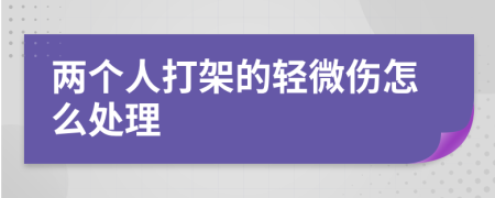 两个人打架的轻微伤怎么处理