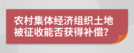 农村集体经济组织土地被征收能否获得补偿？