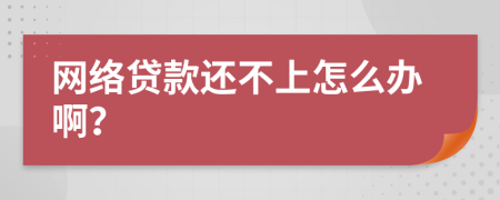 网络贷款还不上怎么办啊？