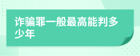 诈骗罪一般最高能判多少年