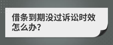 借条到期没过诉讼时效怎么办？