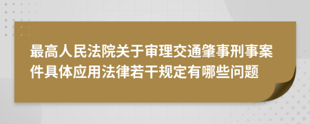 最高人民法院关于审理交通肇事刑事案件具体应用法律若干规定有哪些问题