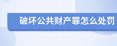 破坏公共财产罪怎么处罚